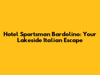 Hotel Sportsman Bardolino: Your Lakeside Italian Escape
