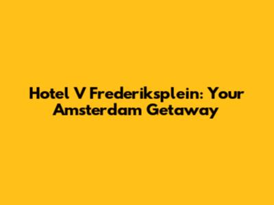 Hotel V Frederiksplein: Your Amsterdam Getaway