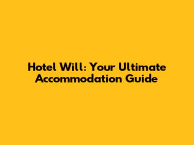 Hotel Will: Your Ultimate Accommodation Guide