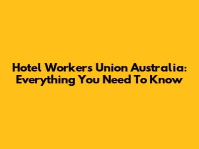 Hotel Workers Union Australia: Everything You Need To Know
