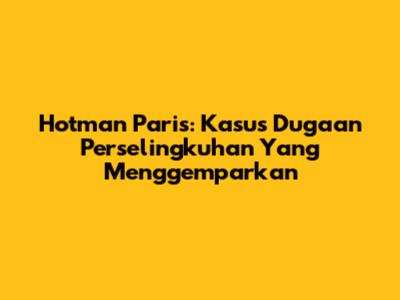 Hotman Paris: Kasus Dugaan Perselingkuhan Yang Menggemparkan