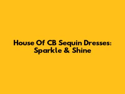 House Of CB Sequin Dresses: Sparkle & Shine