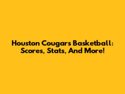 Houston Cougars Basketball: Scores, Stats, And More!