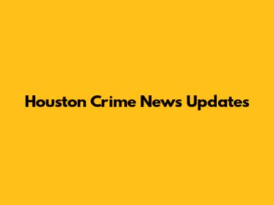 Houston Crime News Updates