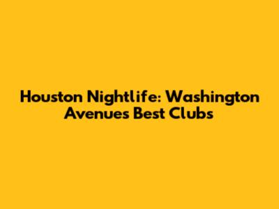 Houston Nightlife: Washington Avenue's Best Clubs