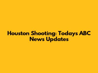 Houston Shooting: Today's ABC News Updates