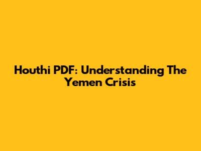 Houthi PDF: Understanding The Yemen Crisis