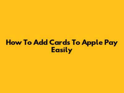 How To Add Cards To Apple Pay Easily