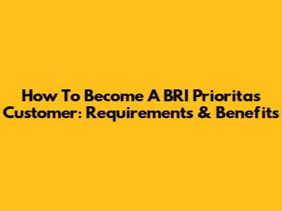How To Become A BRI Prioritas Customer: Requirements & Benefits