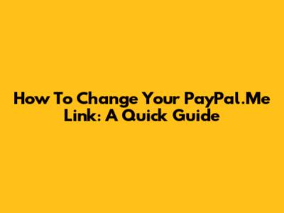 How To Change Your PayPal.Me Link: A Quick Guide