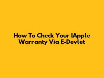 How To Check Your IApple Warranty Via E-Devlet