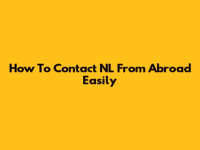 How To Contact NL From Abroad Easily