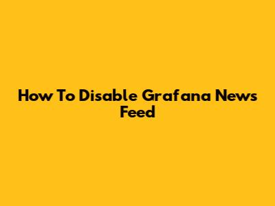 How To Disable Grafana News Feed