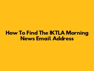 How To Find The IKTLA Morning News Email Address