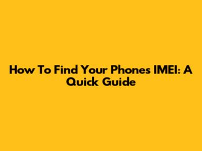 How To Find Your Phone's IMEI: A Quick Guide