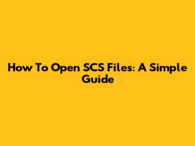 How To Open SCS Files: A Simple Guide