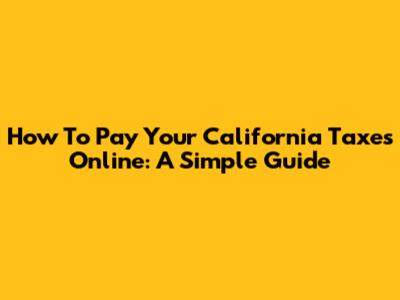 How To Pay Your California Taxes Online: A Simple Guide