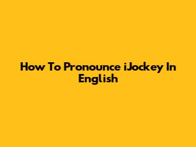 How To Pronounce "iJockey" In English