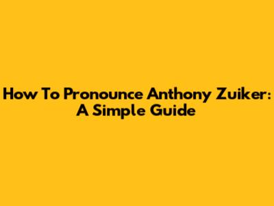 How To Pronounce Anthony Zuiker: A Simple Guide
