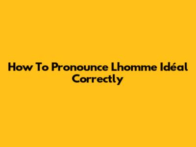 How To Pronounce L'homme Idéal Correctly