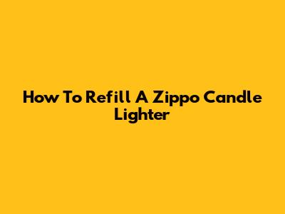How To Refill A Zippo Candle Lighter