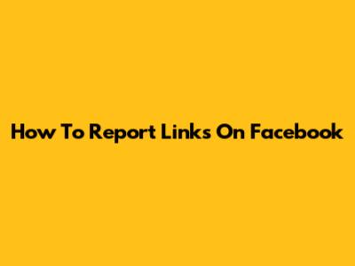 How To Report Links On Facebook