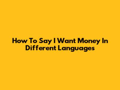 How To Say "I Want Money" In Different Languages