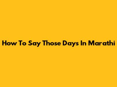 How To Say "Those Days" In Marathi