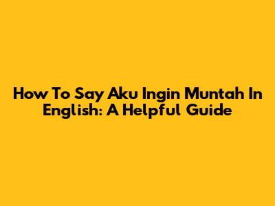 How To Say 'Aku Ingin Muntah' In English: A Helpful Guide