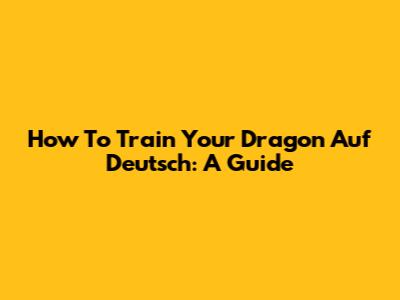 How To Train Your Dragon Auf Deutsch: A Guide