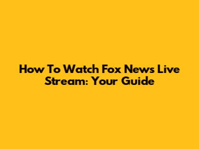 How To Watch Fox News Live Stream: Your Guide