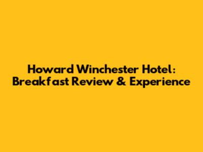 Howard Winchester Hotel: Breakfast Review & Experience