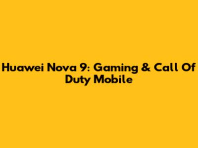 Huawei Nova 9: Gaming & Call Of Duty Mobile