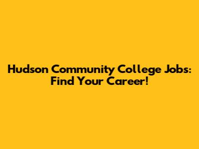Hudson Community College Jobs: Find Your Career!