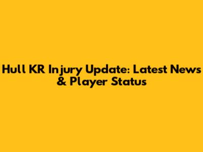Hull KR Injury Update: Latest News & Player Status