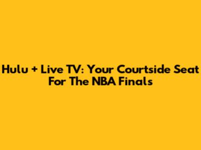 Hulu + Live TV: Your Courtside Seat For The NBA Finals