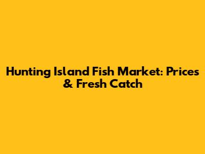 Hunting Island Fish Market: Prices & Fresh Catch