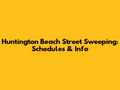 Huntington Beach Street Sweeping: Schedules & Info