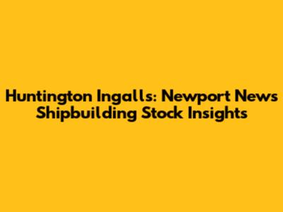 Huntington Ingalls: Newport News Shipbuilding Stock Insights