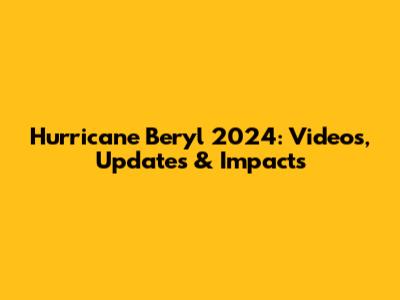 Hurricane Beryl 2024: Videos, Updates & Impacts