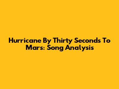 Hurricane By Thirty Seconds To Mars: Song Analysis