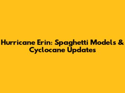 Hurricane Erin: Spaghetti Models & Cyclocane Updates