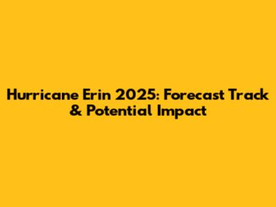 Hurricane Erin 2025: Forecast Track & Potential Impact