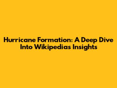 Hurricane Formation: A Deep Dive Into Wikipedia's Insights