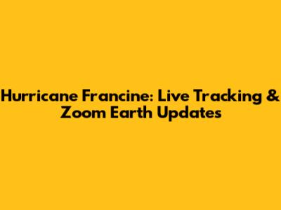 Hurricane Francine: Live Tracking & Zoom Earth Updates