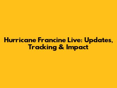 Hurricane Francine Live: Updates, Tracking & Impact
