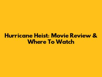 Hurricane Heist: Movie Review & Where To Watch