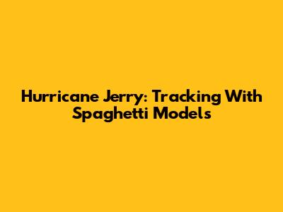 Hurricane Jerry: Tracking With Spaghetti Models