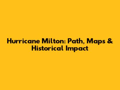 Hurricane Milton: Path, Maps & Historical Impact