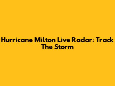 Hurricane Milton Live Radar: Track The Storm